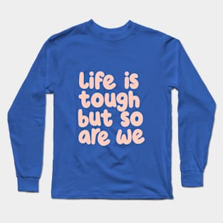 Life is Tough But So Are We in green and peach Long Sleeve T-Shirt